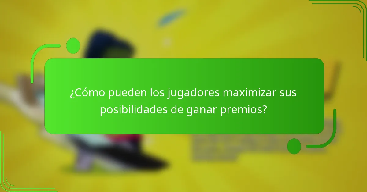 ¿Cómo pueden los jugadores maximizar sus posibilidades de ganar premios?