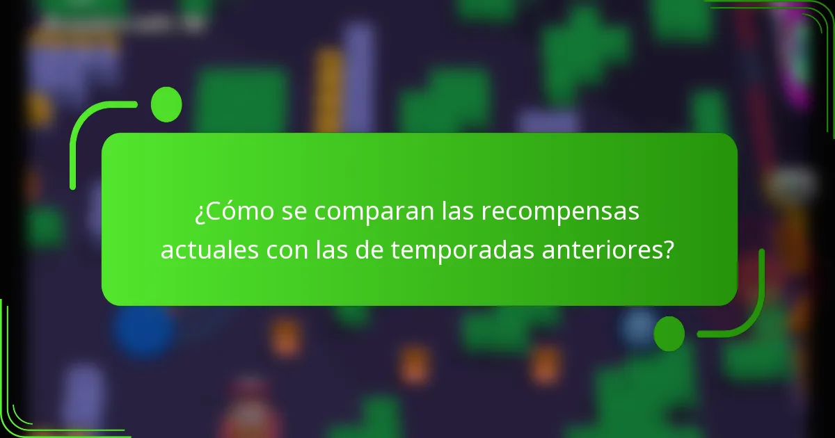 ¿Cómo se comparan las recompensas actuales con las de temporadas anteriores?