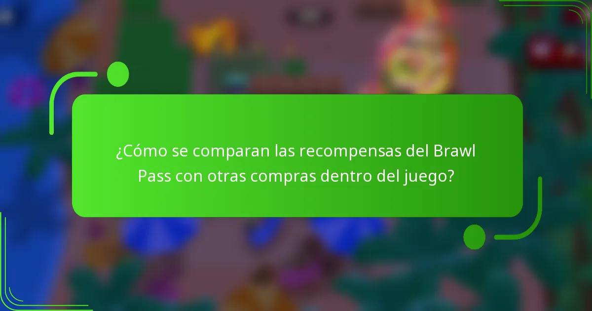¿Cómo se comparan las recompensas del Brawl Pass con otras compras dentro del juego?