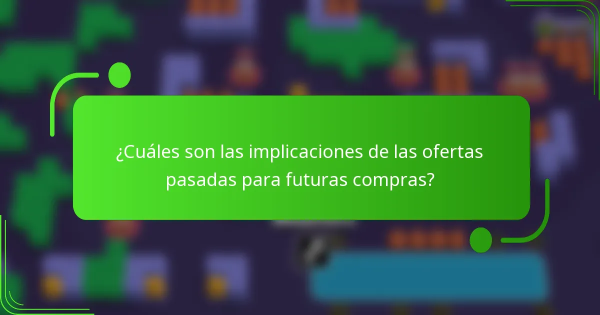 ¿Cuáles son las implicaciones de las ofertas pasadas para futuras compras?