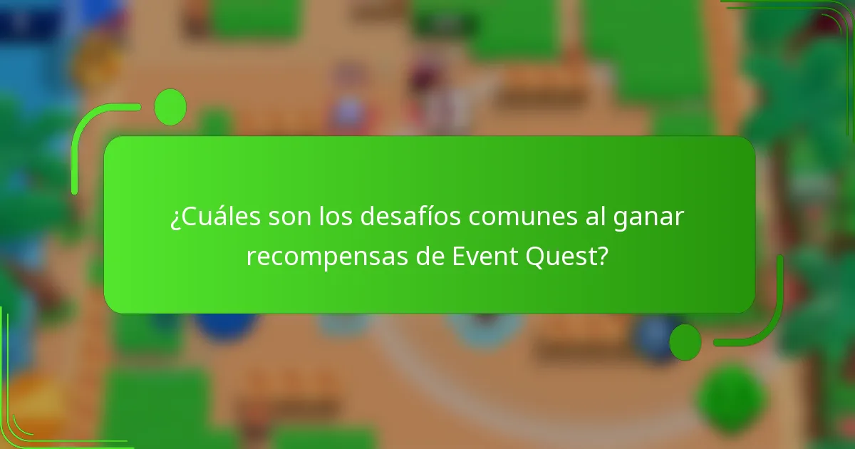 ¿Cuáles son los desafíos comunes al ganar recompensas de Event Quest?