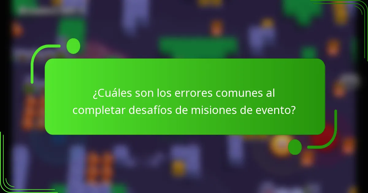 ¿Cuáles son los errores comunes al completar desafíos de misiones de evento?