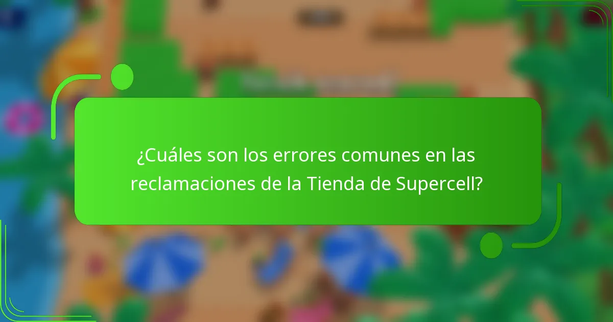 ¿Cuáles son los errores comunes en las reclamaciones de la Tienda de Supercell?