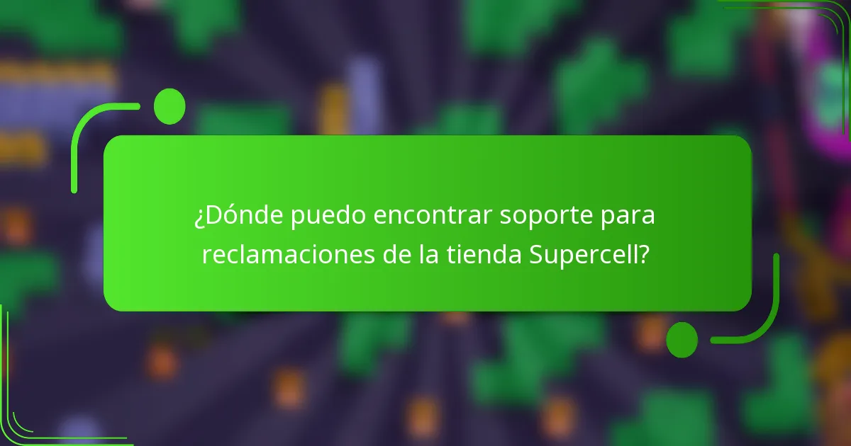 ¿Dónde puedo encontrar soporte para reclamaciones de la tienda Supercell?
