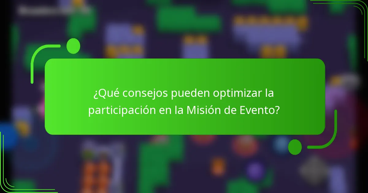¿Qué consejos pueden optimizar la participación en la Misión de Evento?