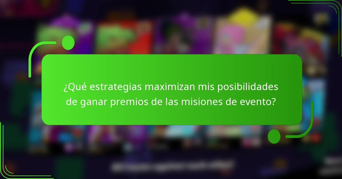 ¿Qué estrategias maximizan mis posibilidades de ganar premios de las misiones de evento?