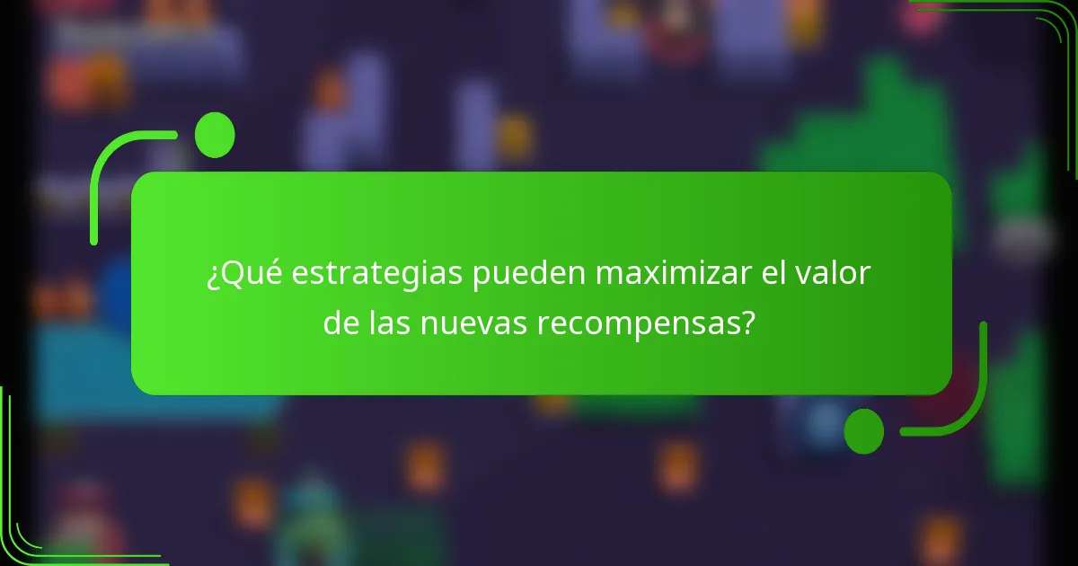 ¿Qué estrategias pueden maximizar el valor de las nuevas recompensas?