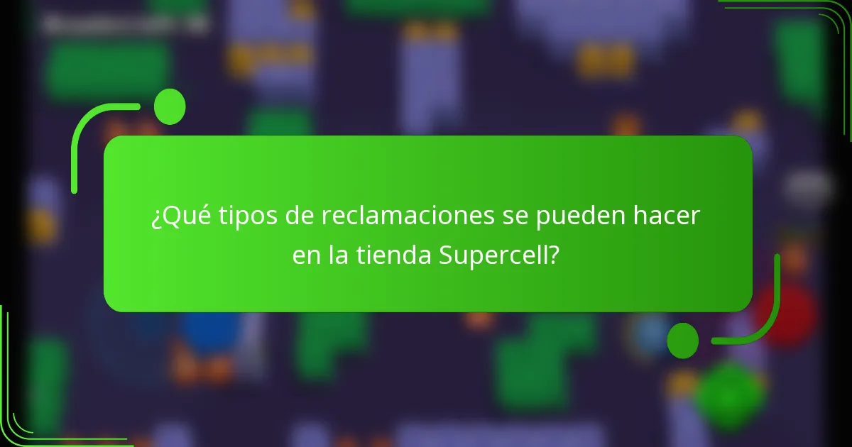 ¿Qué tipos de reclamaciones se pueden hacer en la tienda Supercell?